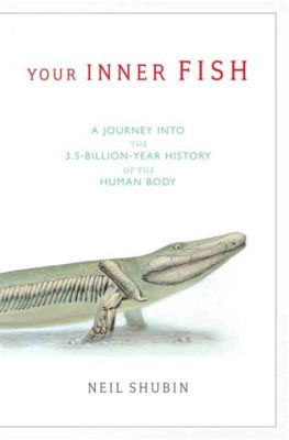  Your Inner Fish: A Journey into the 3.5-Billion-Year History of the Human Body :  An Astonishing Voyage Through Evolutionary Wonders